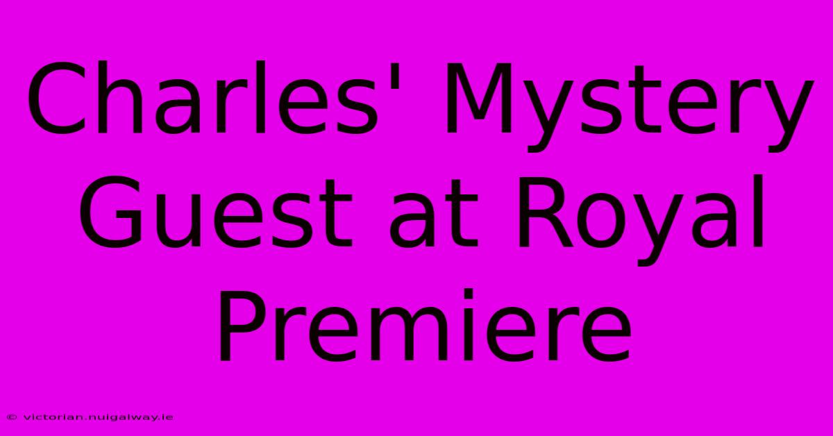 Charles' Mystery Guest At Royal Premiere