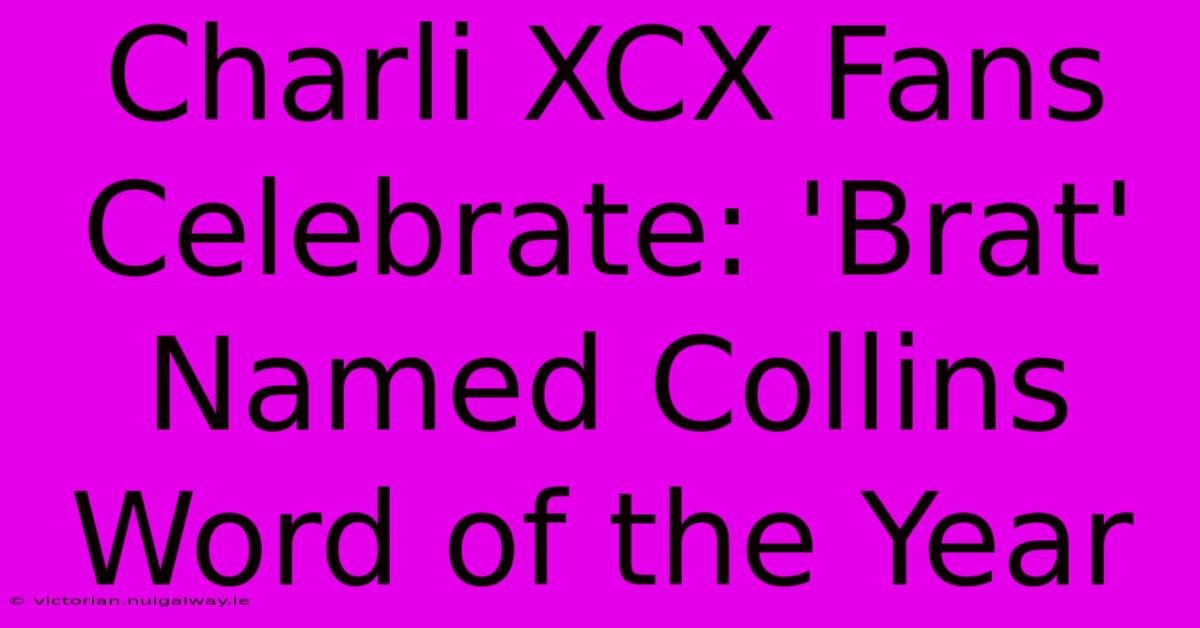 Charli XCX Fans Celebrate: 'Brat' Named Collins Word Of The Year