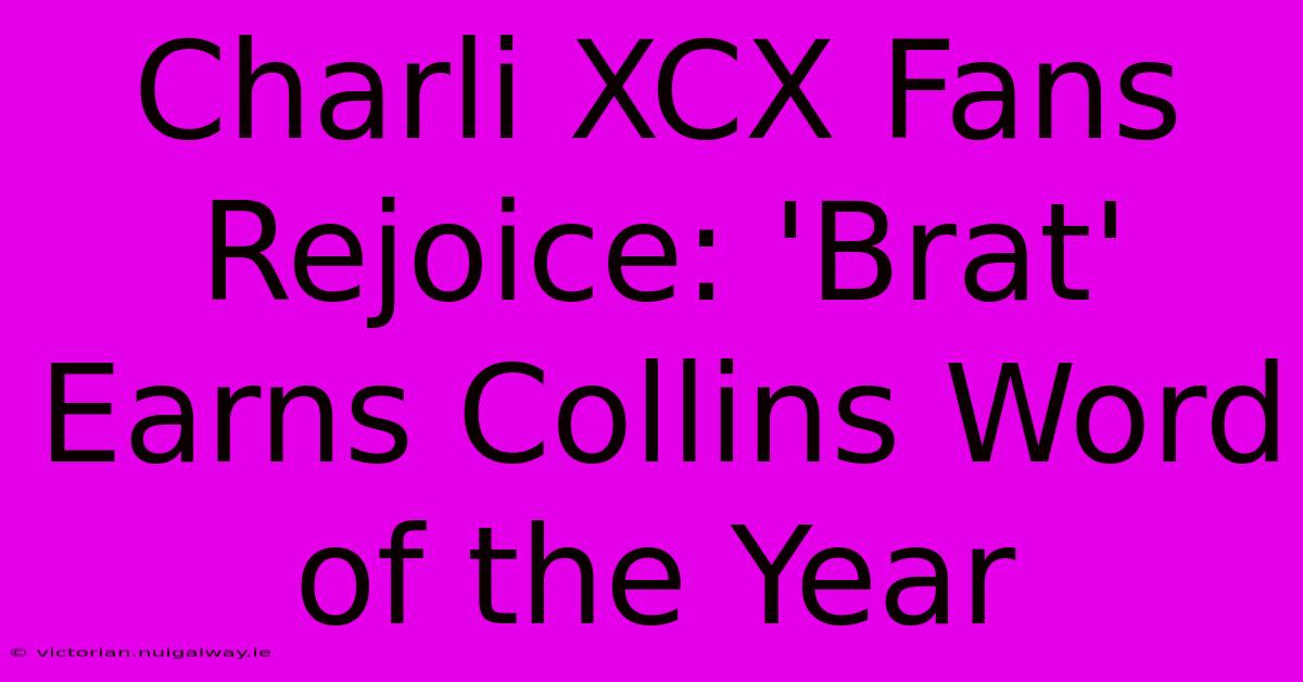 Charli XCX Fans Rejoice: 'Brat' Earns Collins Word Of The Year 