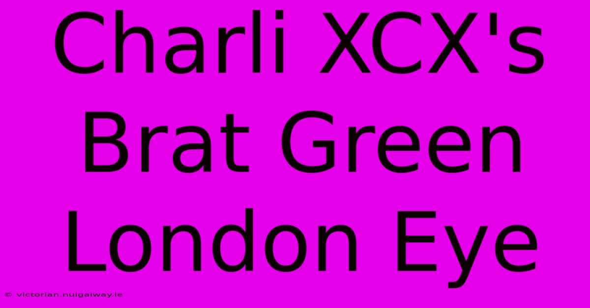 Charli XCX's Brat Green London Eye