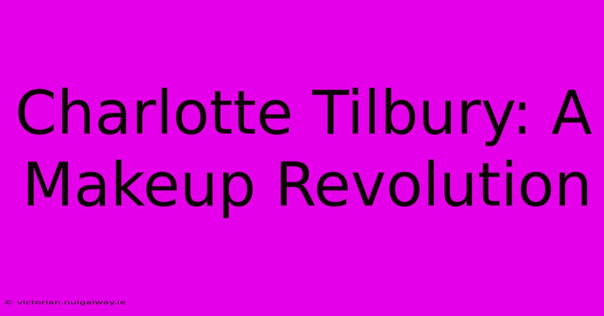 Charlotte Tilbury: A Makeup Revolution 