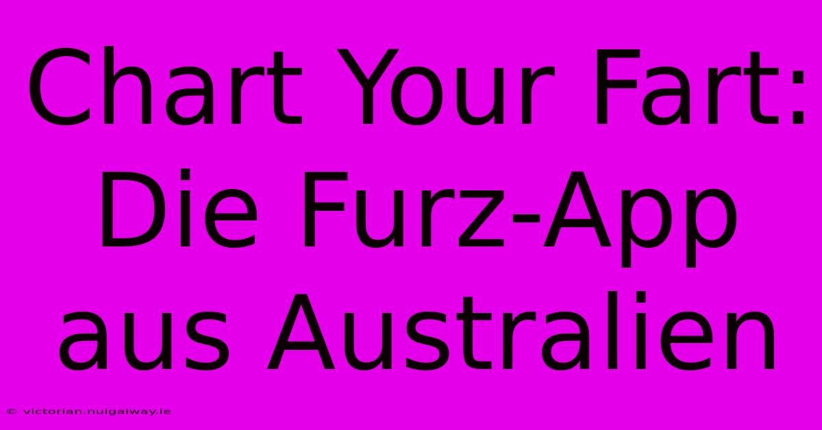 Chart Your Fart: Die Furz-App Aus Australien