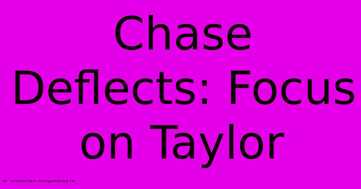 Chase Deflects: Focus On Taylor