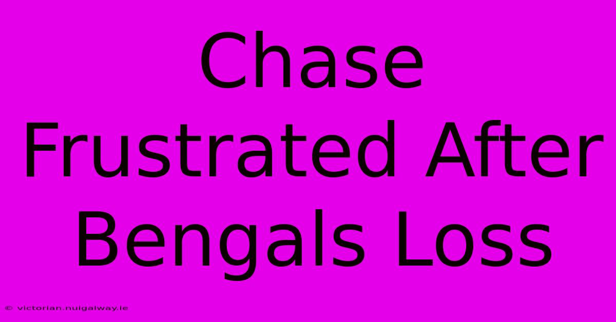 Chase Frustrated After Bengals Loss