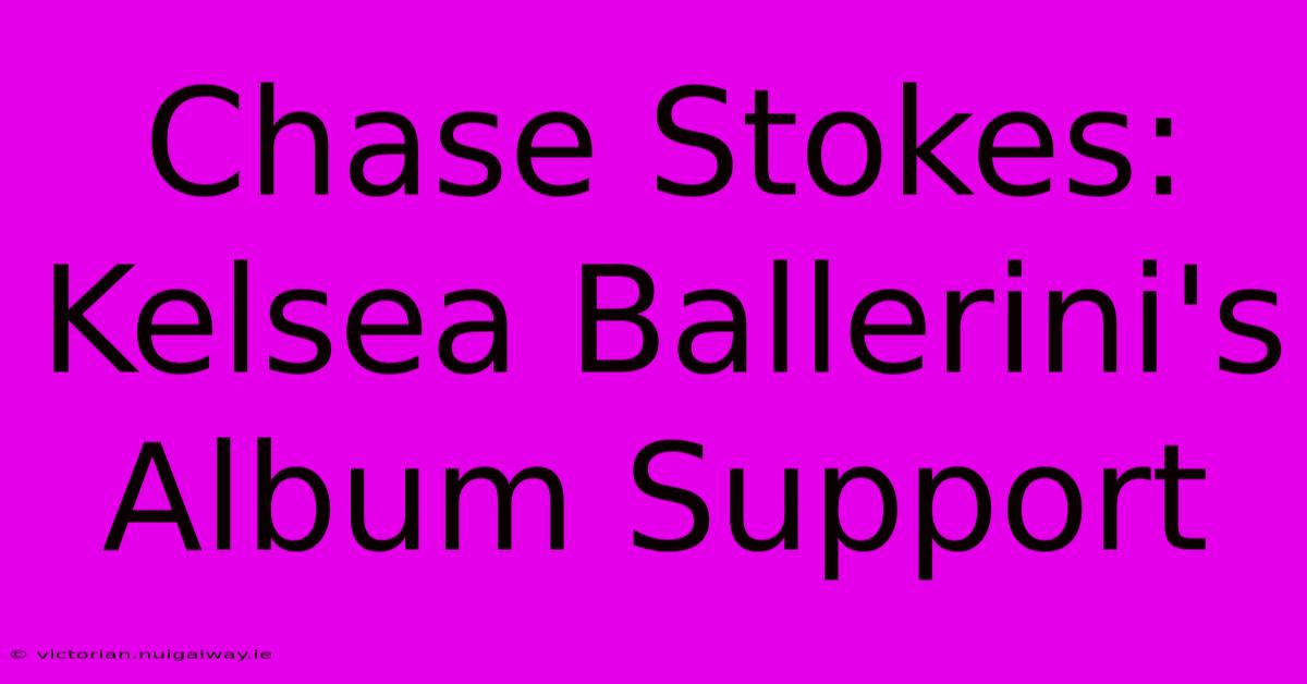 Chase Stokes: Kelsea Ballerini's Album Support