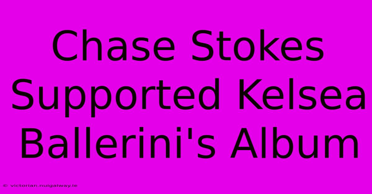 Chase Stokes Supported Kelsea Ballerini's Album