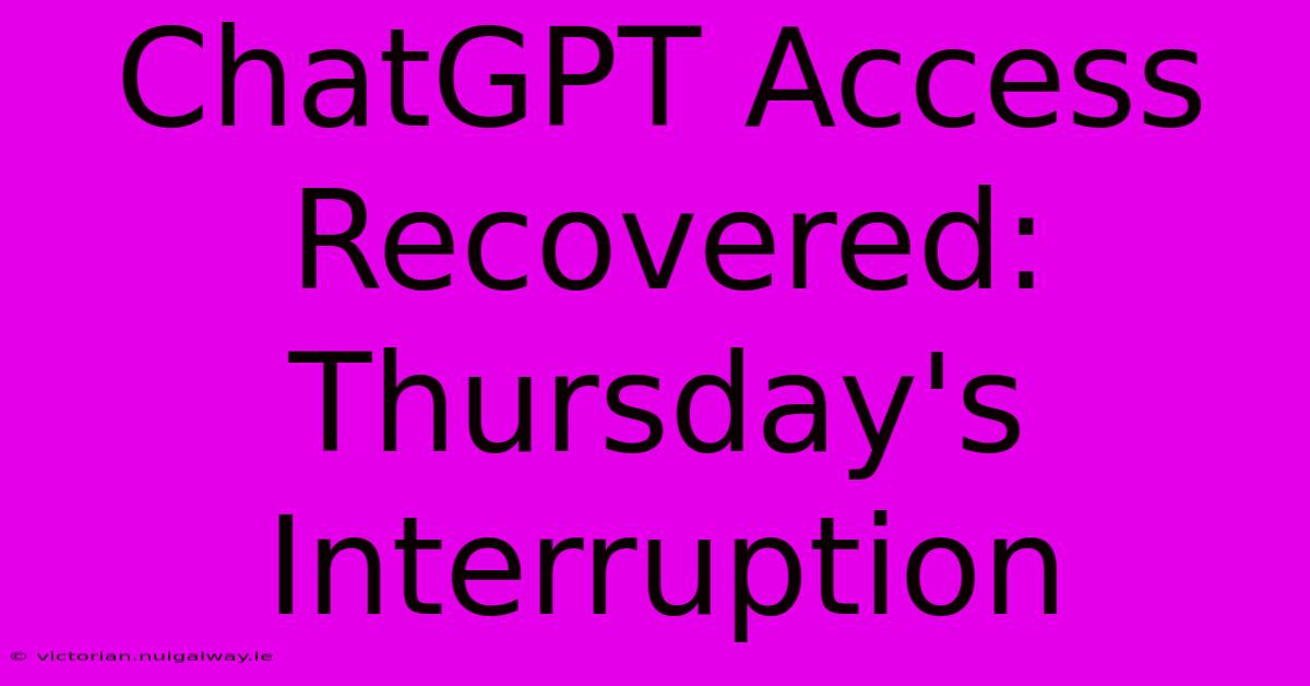 ChatGPT Access Recovered: Thursday's Interruption