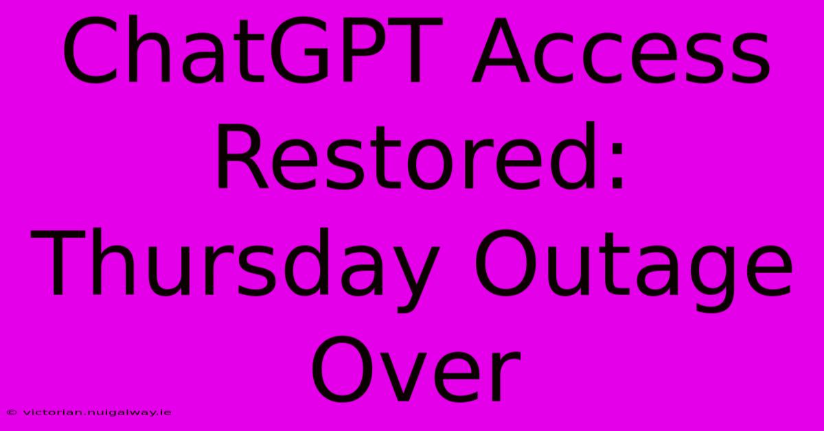 ChatGPT Access Restored: Thursday Outage Over