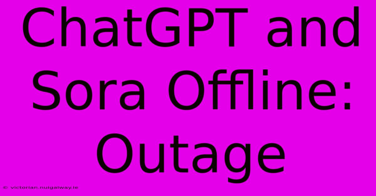 ChatGPT And Sora Offline: Outage