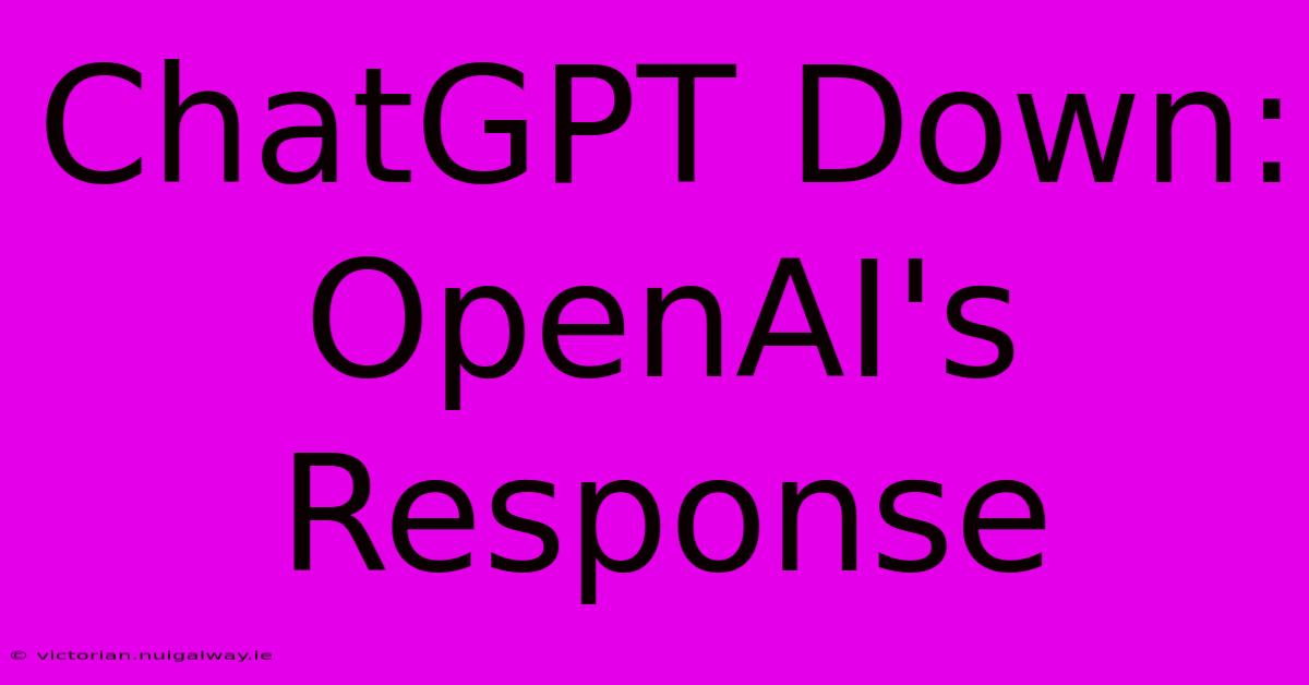 ChatGPT Down: OpenAI's Response