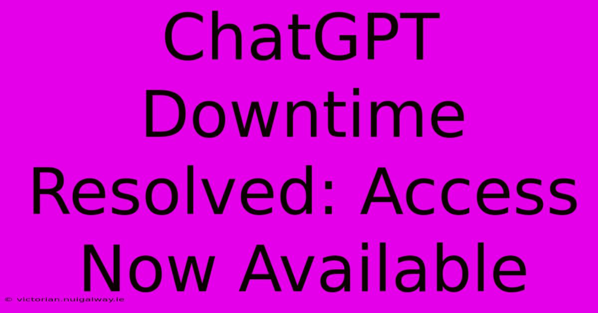 ChatGPT Downtime Resolved: Access Now Available