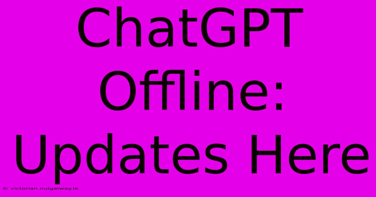 ChatGPT Offline: Updates Here