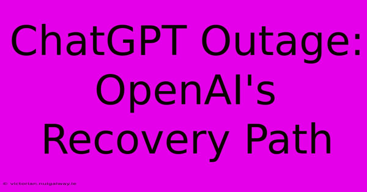 ChatGPT Outage: OpenAI's Recovery Path