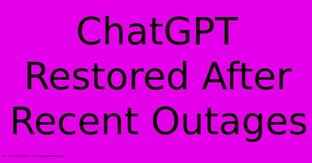 ChatGPT Restored After Recent Outages