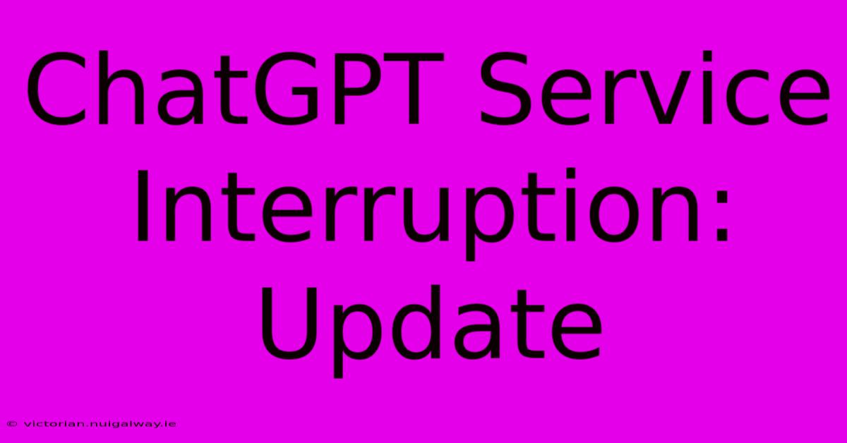 ChatGPT Service Interruption: Update