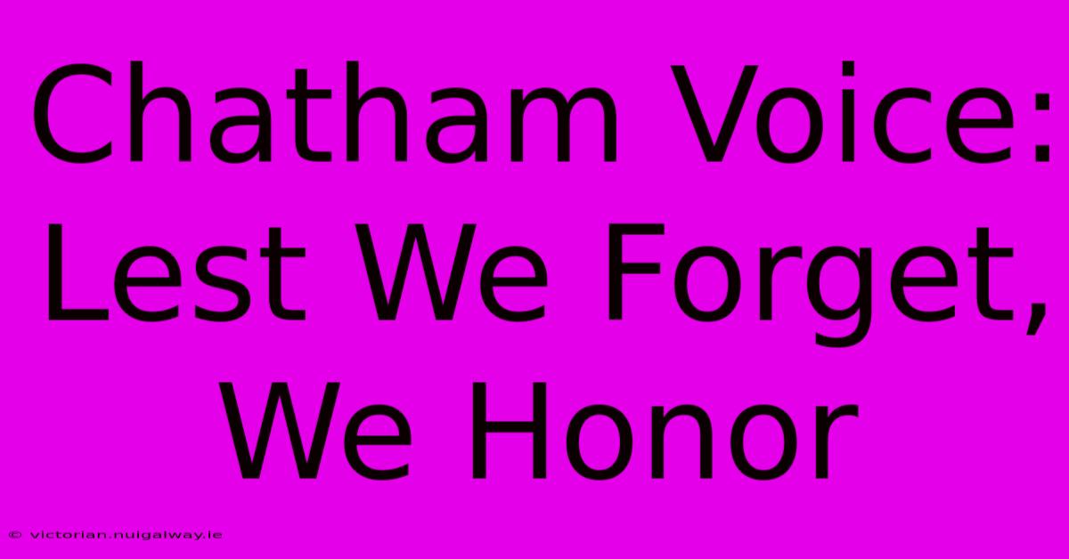 Chatham Voice: Lest We Forget, We Honor