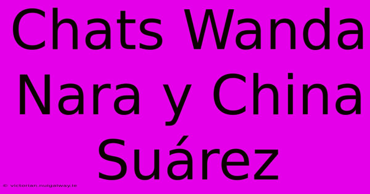 Chats Wanda Nara Y China Suárez