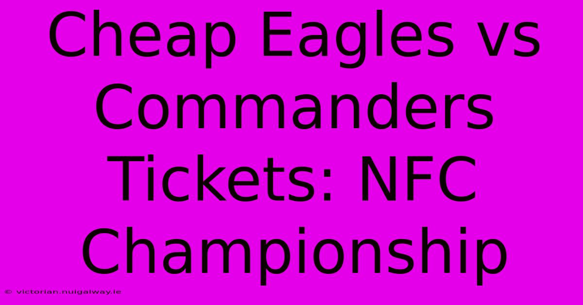 Cheap Eagles Vs Commanders Tickets: NFC Championship