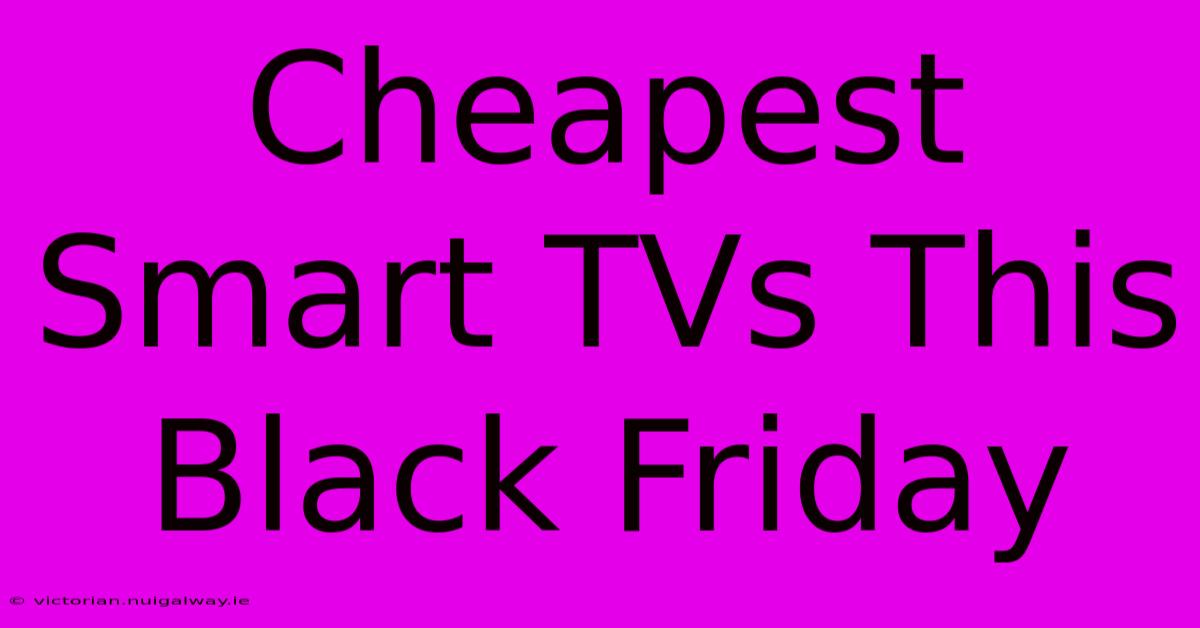 Cheapest Smart TVs This Black Friday