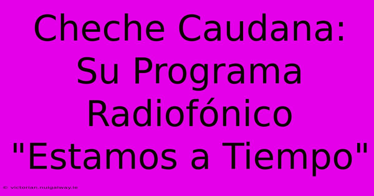 Cheche Caudana: Su Programa Radiofónico 