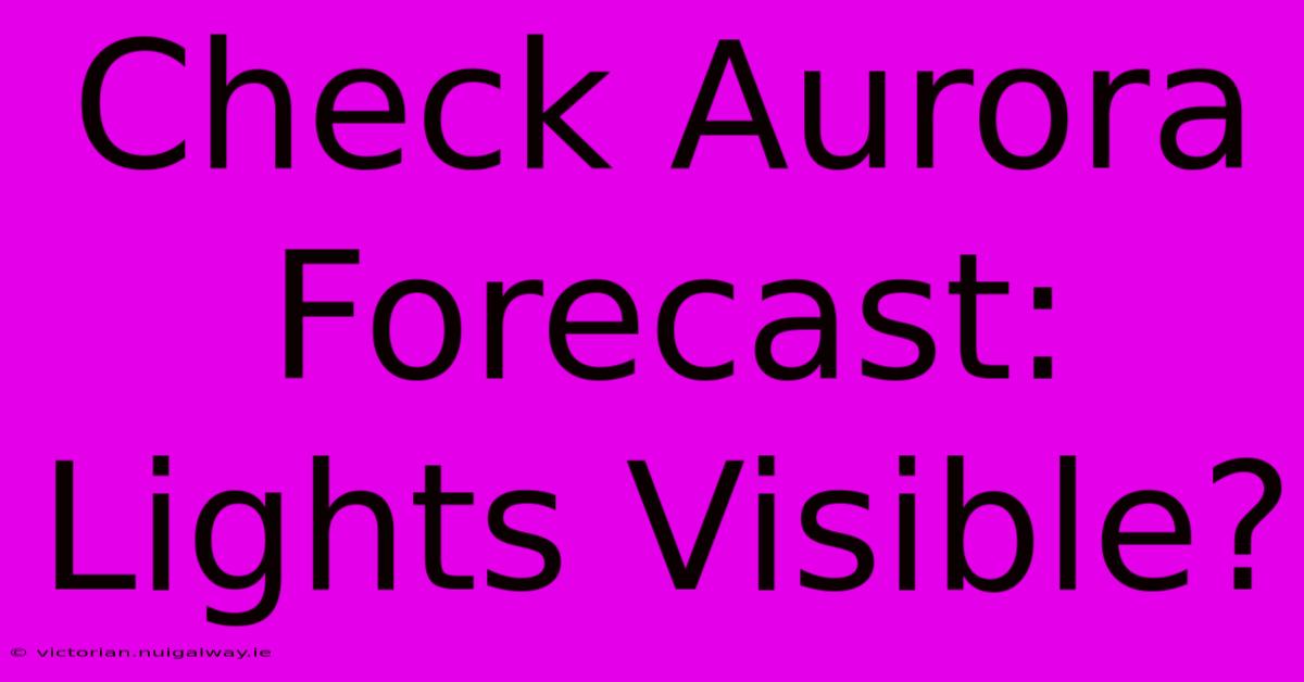 Check Aurora Forecast: Lights Visible?