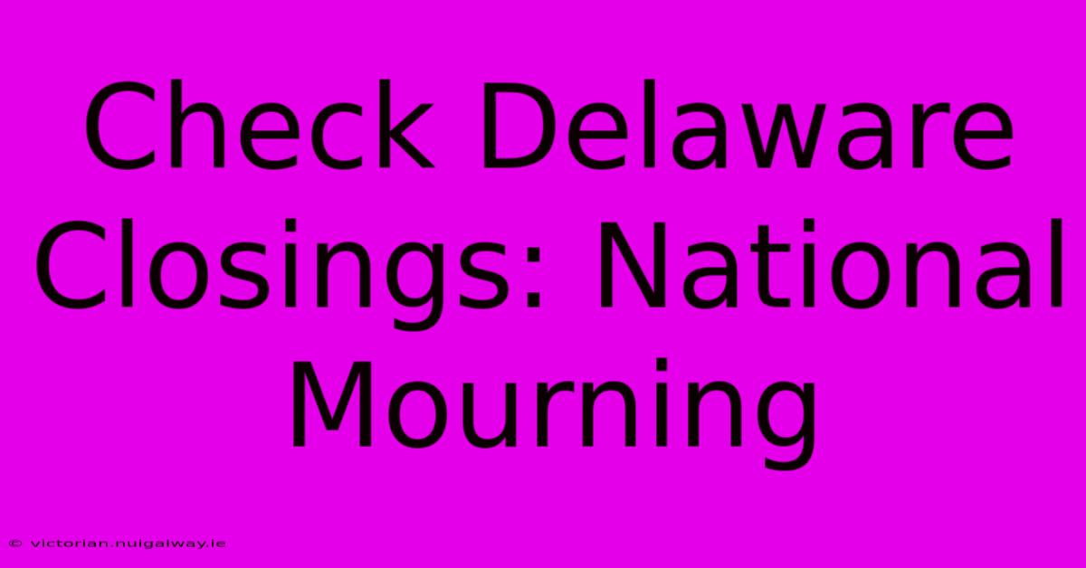 Check Delaware Closings: National Mourning