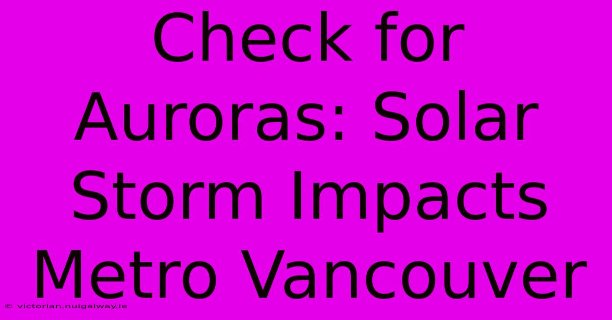 Check For Auroras: Solar Storm Impacts Metro Vancouver