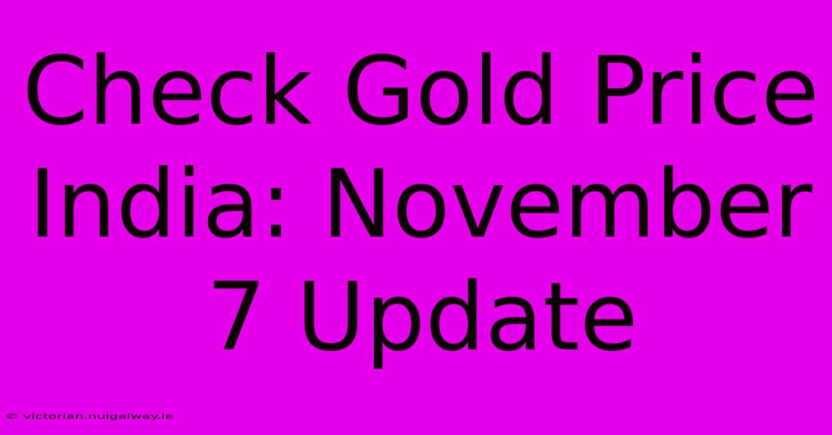 Check Gold Price India: November 7 Update 