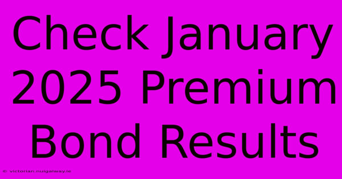 Check January 2025 Premium Bond Results