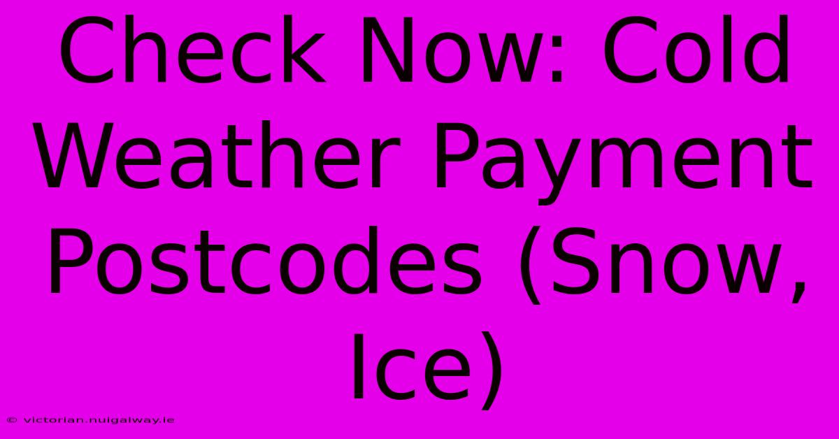 Check Now: Cold Weather Payment Postcodes (Snow, Ice)