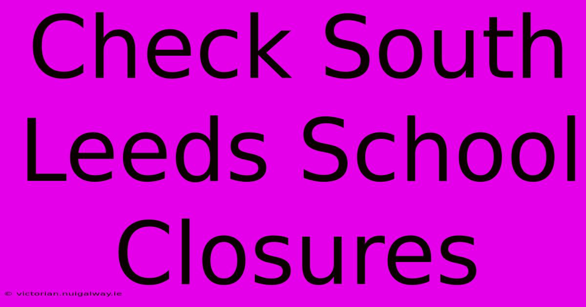 Check South Leeds School Closures