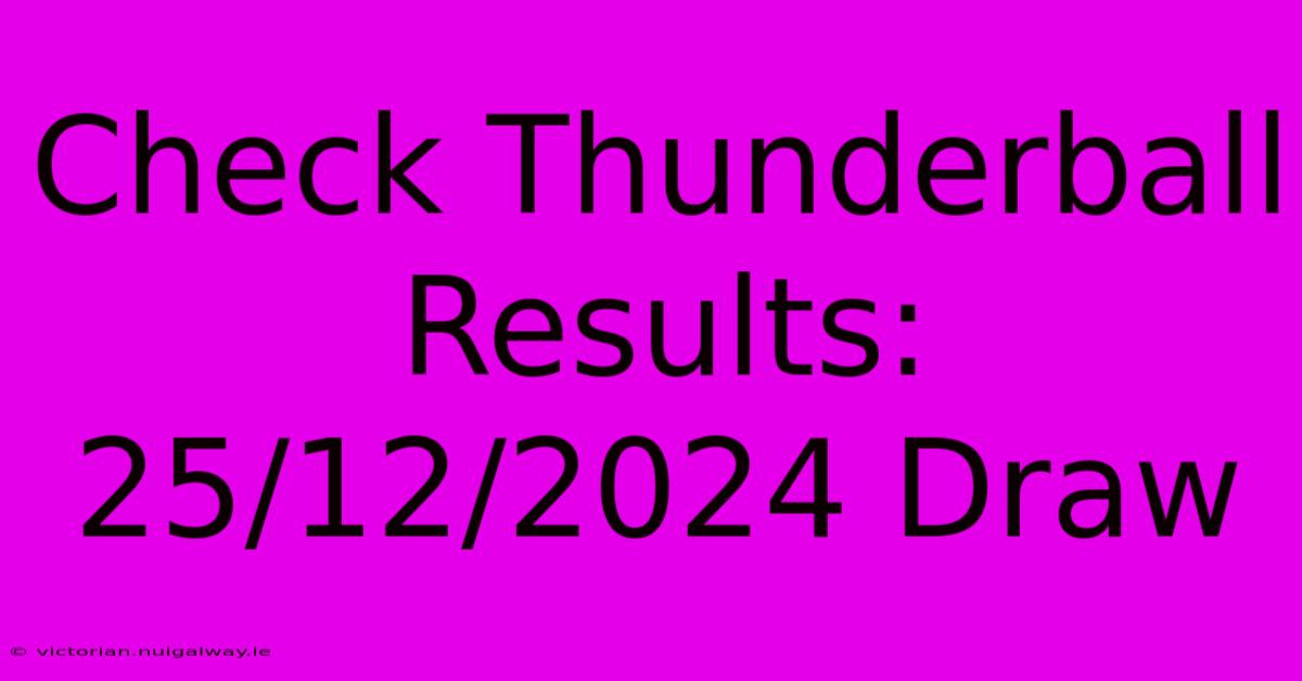 Check Thunderball Results: 25/12/2024 Draw