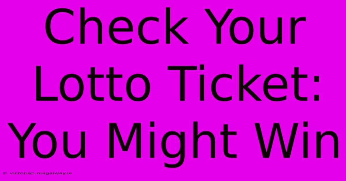 Check Your Lotto Ticket: You Might Win