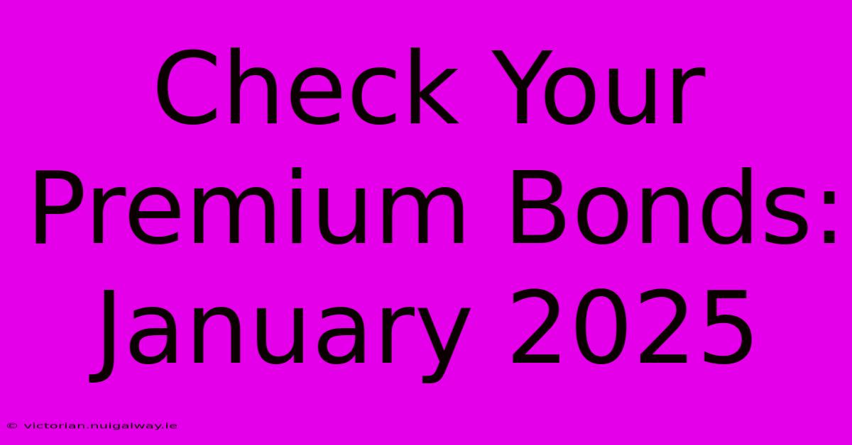 Check Your Premium Bonds: January 2025