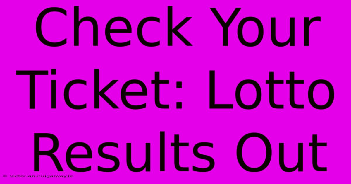 Check Your Ticket: Lotto Results Out