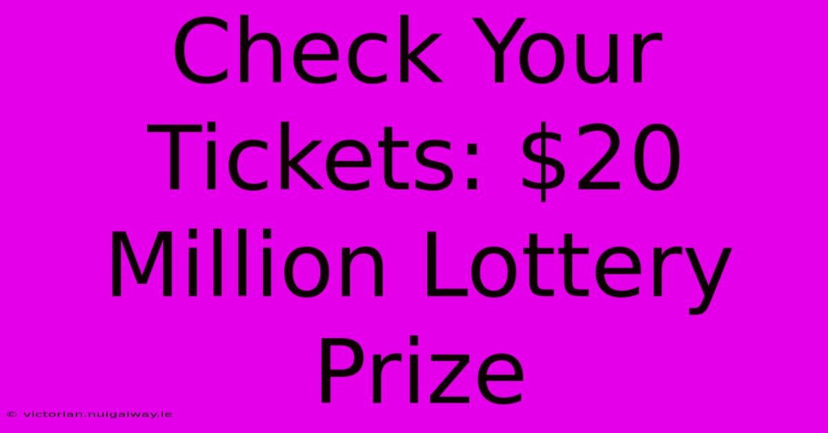 Check Your Tickets: $20 Million Lottery Prize