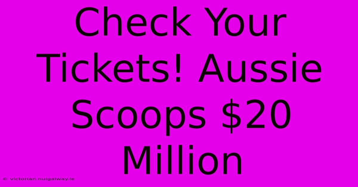 Check Your Tickets! Aussie Scoops $20 Million