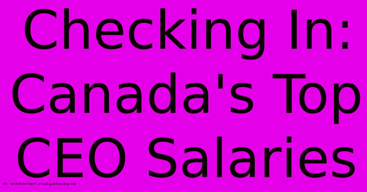 Checking In: Canada's Top CEO Salaries