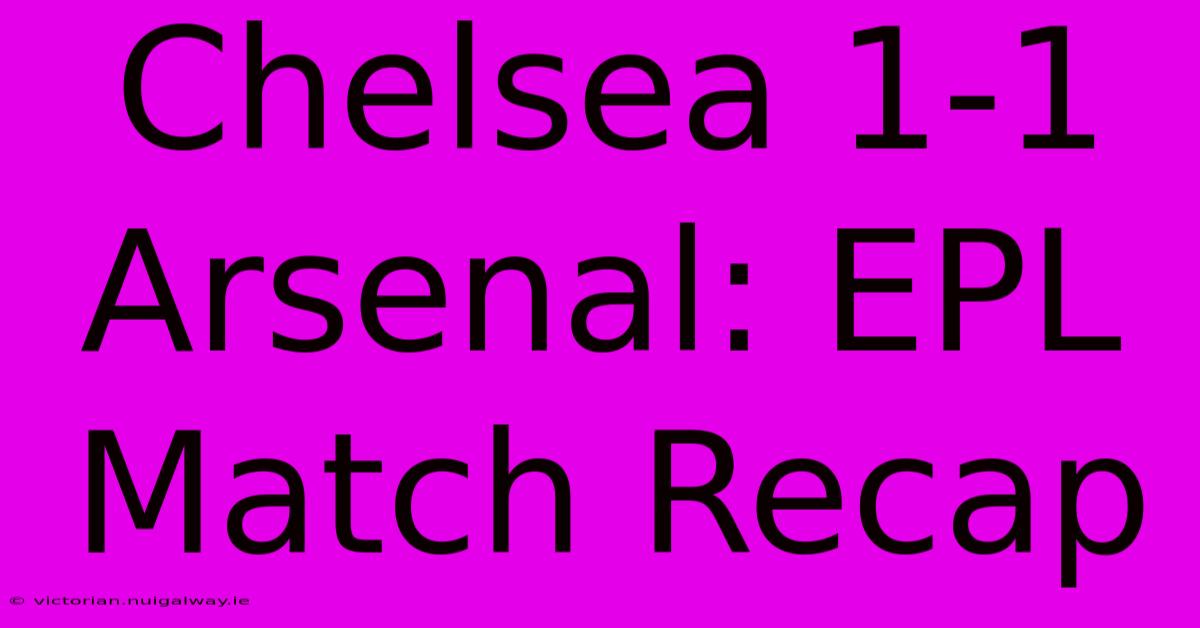 Chelsea 1-1 Arsenal: EPL Match Recap