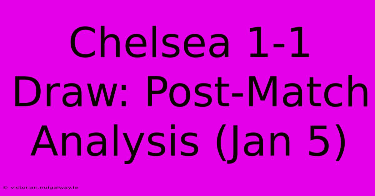 Chelsea 1-1 Draw: Post-Match Analysis (Jan 5)