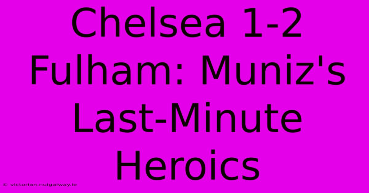 Chelsea 1-2 Fulham: Muniz's Last-Minute Heroics