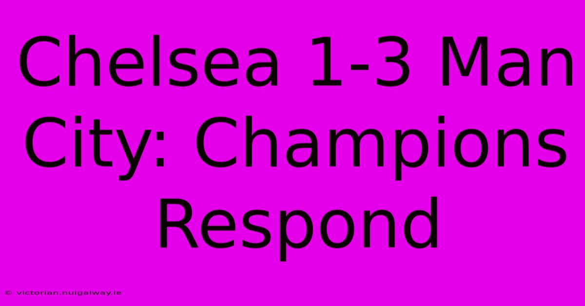 Chelsea 1-3 Man City: Champions Respond