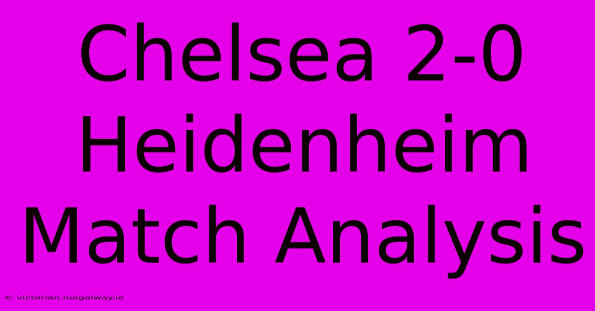 Chelsea 2-0 Heidenheim Match Analysis