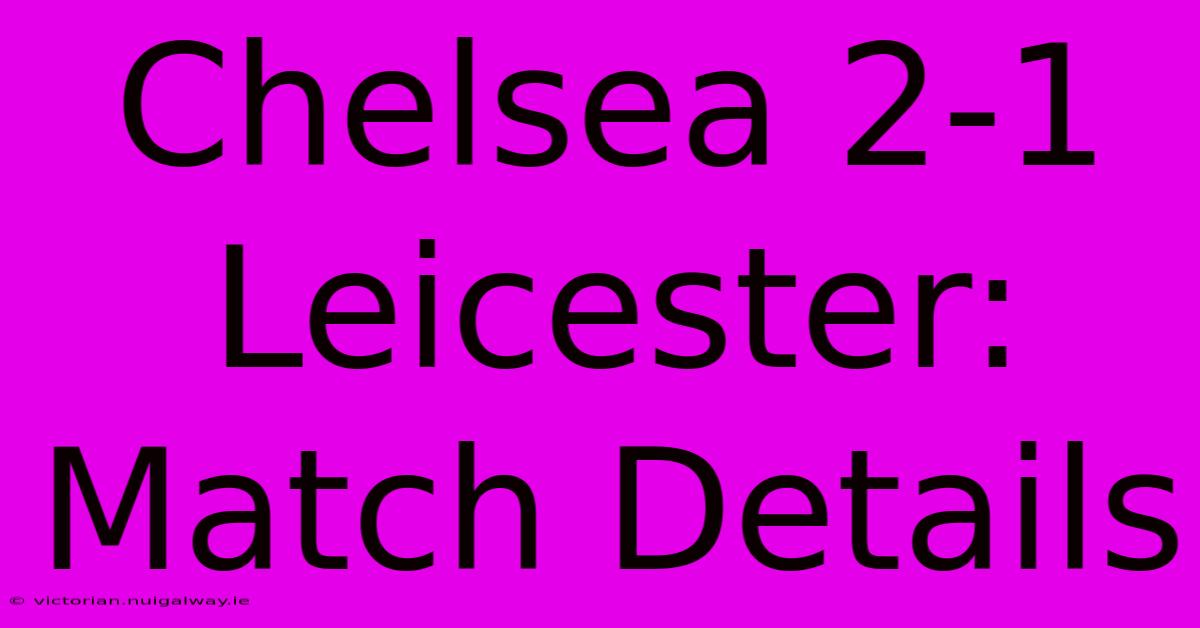 Chelsea 2-1 Leicester: Match Details