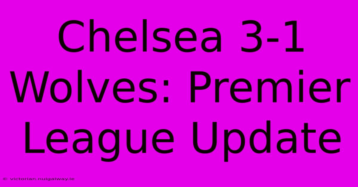 Chelsea 3-1 Wolves: Premier League Update