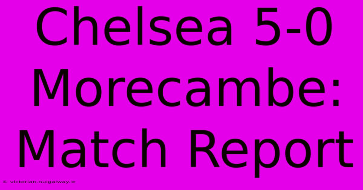 Chelsea 5-0 Morecambe: Match Report