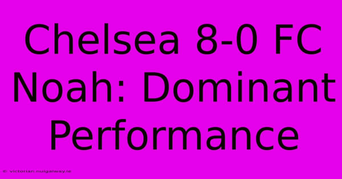 Chelsea 8-0 FC Noah: Dominant Performance