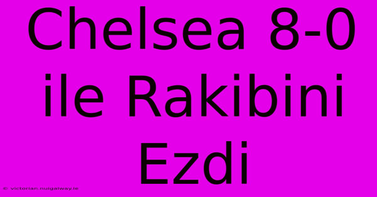 Chelsea 8-0 Ile Rakibini Ezdi