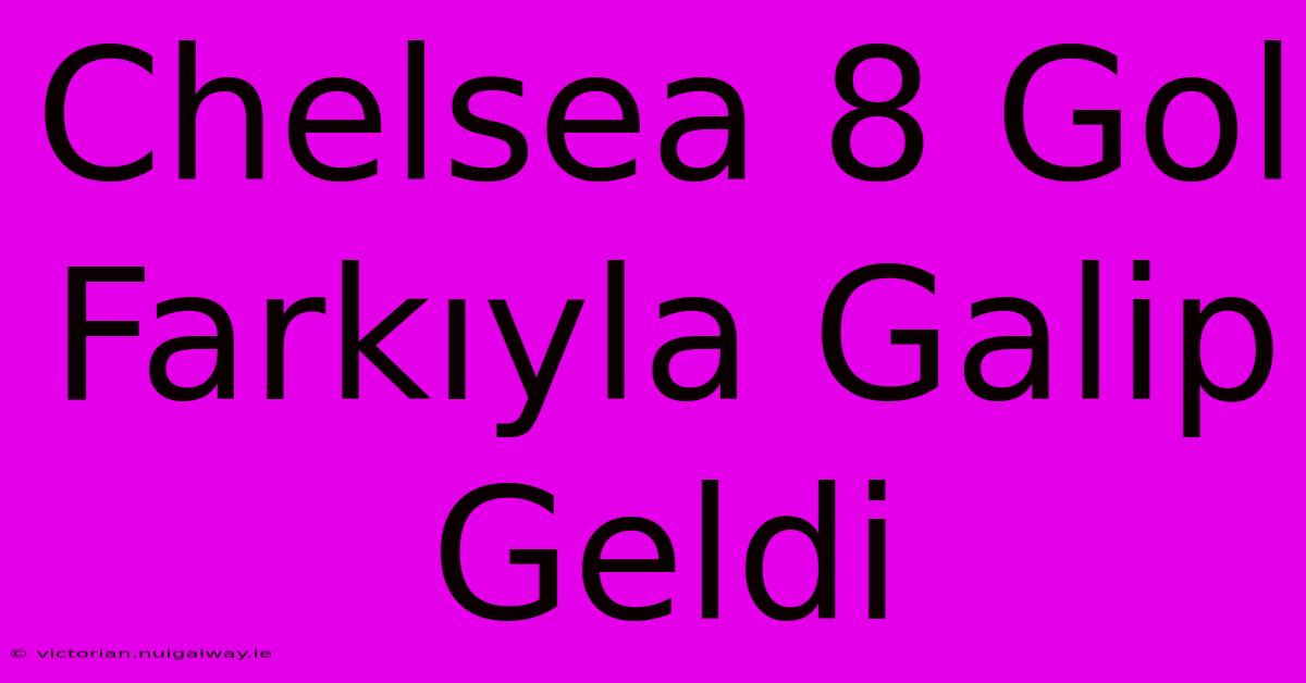 Chelsea 8 Gol Farkıyla Galip Geldi