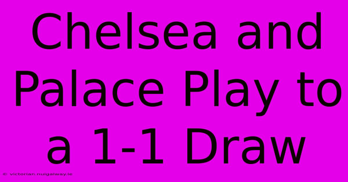 Chelsea And Palace Play To A 1-1 Draw